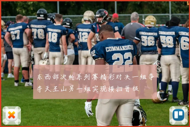 东西部次轮系列赛精彩对决一组争夺天王山另一组实现横扫晋级