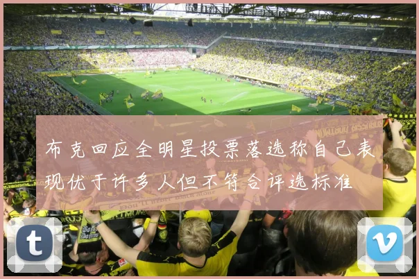 布克回应全明星投票落选称自己表现优于许多人但不符合评选标准
